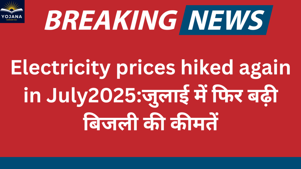 Official Electricity prices hiked again in July2025:जुलाई में फिर बढ़ी बिजली की कीमतें, Raise Objection