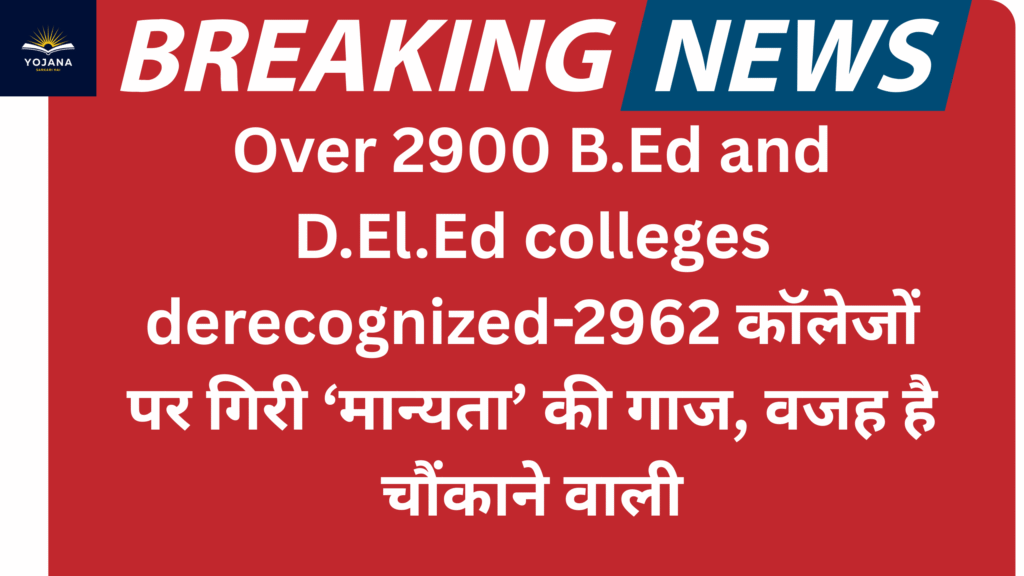 Over 2900 B.Ed and D.El.Ed colleges derecognized