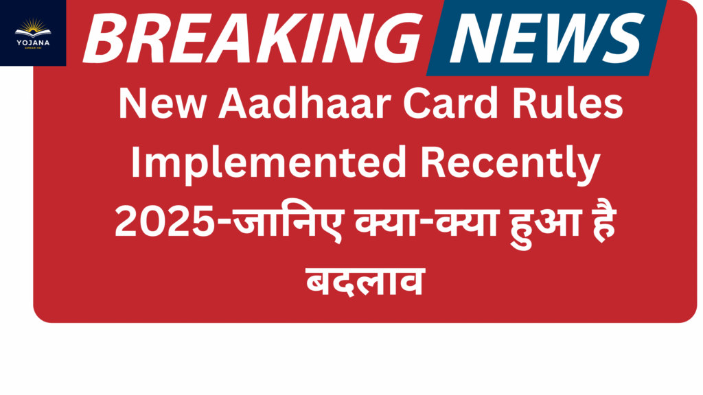 Objection New Aadhaar Card Rules Implemented Recently 2025-जानिए क्या-क्या हुआ है बदलाव