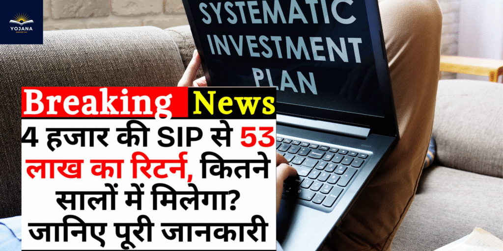SIP Investment: सिर्फ ₹4000 की SIP से पाएं ₹53 लाख का रिटर्न – जानिए कितने साल में मिलेगा ये बड़ा फायदा