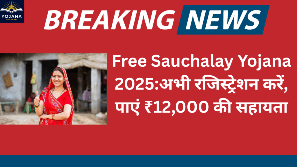 Free Sauchalay Yojana 2025:अभी रजिस्ट्रेशन करें, पाएं ₹12,000 की सहायता