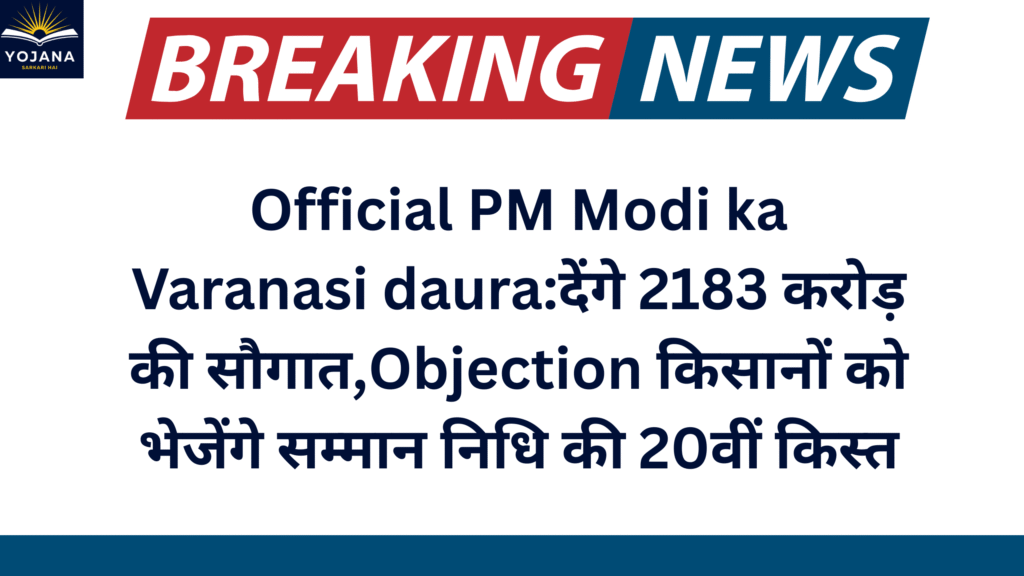 Official PM Modi ka Varanasi daura:देंगे 2183 करोड़ की सौगात,Objection किसानों को भेजेंगे सम्मान निधि की 20वीं किस्त